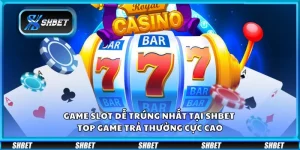 Game slot dễ trúng nhất tại Shbet - Top game trả thưởng cực cao